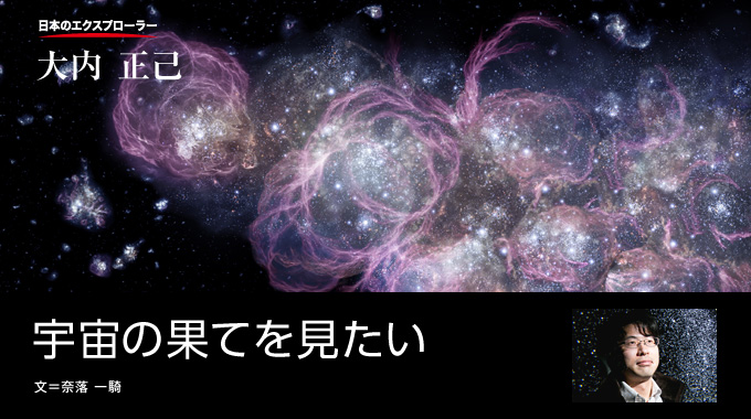 日本のエクスプローラー 大内正己 宇宙の果てを見たい ナショナルジオグラフィック日本版サイト
