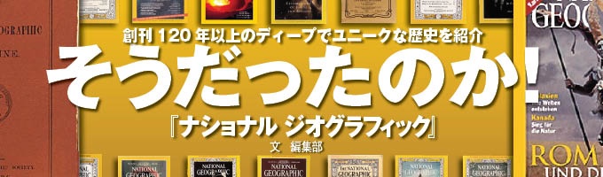 マチュピチュの遺跡、タイタニック号の発見や、アポロ11号、植村直己への支援などなど、水深1万メートルを超える深海からはるか彼方の宇宙まで、1888年の創刊以来、「世界の森羅万象」を伝えてきた『ナショナル ジオグラフィック』。世界180カ国で850万部を発行する、レアでユニークなその歴史をざっとご紹介いたします。